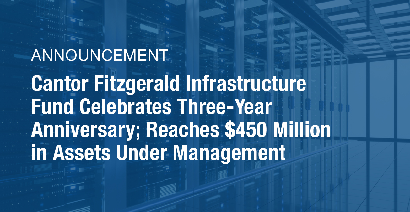 Thumbnail image for Cantor Fitzgerald Infrastructure Fund Celebrates Three-Year Anniversary; Reaches $450 Million in Assets Under Management